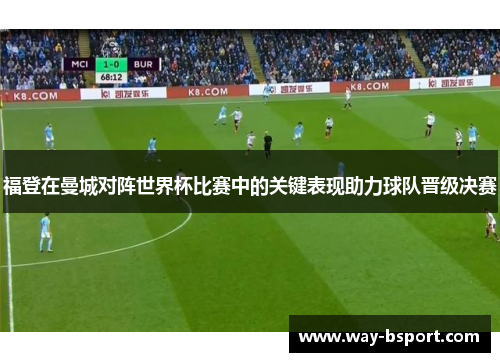 福登在曼城对阵世界杯比赛中的关键表现助力球队晋级决赛