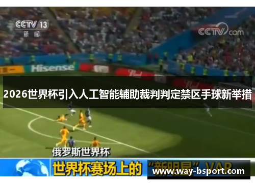 2026世界杯引入人工智能辅助裁判判定禁区手球新举措