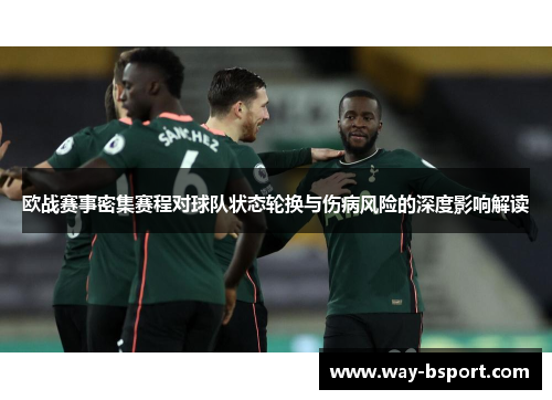 欧战赛事密集赛程对球队状态轮换与伤病风险的深度影响解读